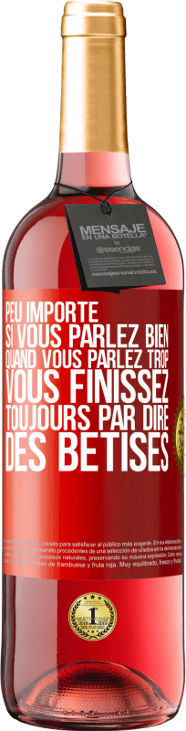 29,95 € Envoi gratuit | Vin rosé Édition ROSÉ Peu importe si vous parlez bien, quand vous parlez trop vous finissez toujours par dire des bêtises Étiquette Rouge. Étiquette personnalisable Vin jeune Récolte 2024 Tempranillo