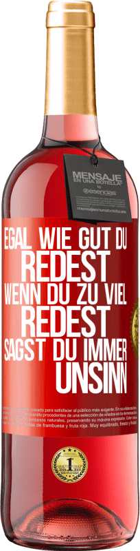 29,95 € Kostenloser Versand | Roséwein ROSÉ Ausgabe Egal wie gut du redest, wenn du zu viel redest, sagst du immer Unsinn Rote Markierung. Anpassbares Etikett Junger Wein Ernte 2023 Tempranillo