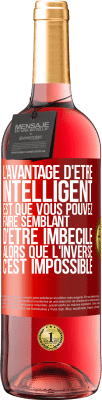 29,95 € Envoi gratuit | Vin rosé Édition ROSÉ L'avantage d'être intelligent est que vous pouvez faire semblant d'être imbécile alors que l'inverse c'est impossible Étiquette Rouge. Étiquette personnalisable Vin jeune Récolte 2025 Tempranillo