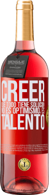 29,95 € Envío gratis | Vino Rosado Edición ROSÉ Creer que todo tiene solución no es optimismo. Es talento Etiqueta Roja. Etiqueta personalizable Vino joven Cosecha 2025 Tempranillo