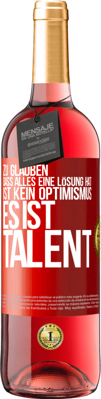 29,95 € Kostenloser Versand | Roséwein ROSÉ Ausgabe Zu glauben. dass alles eine Lösung hat ist kein Optimismus. Es ist Talent Rote Markierung. Anpassbares Etikett Junger Wein Ernte 2024 Tempranillo