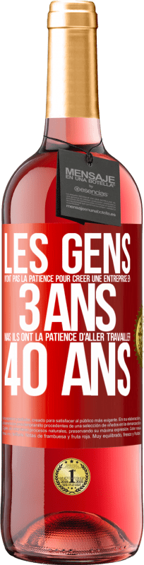 29,95 € Envoi gratuit | Vin rosé Édition ROSÉ Les gens n'ont pas la patience pour créer une entreprise en 3 ans. Mais ils ont la patience d'aller travailler 40 ans Étiquette Rouge. Étiquette personnalisable Vin jeune Récolte 2024 Tempranillo