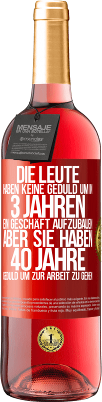 29,95 € Kostenloser Versand | Roséwein ROSÉ Ausgabe Die Leute haben keine Geduld, um in 3 Jahren ein Geschäft aufzubauen. Aber sie haben 40 Jahre Geduld, um zur Arbeit zu gehen Rote Markierung. Anpassbares Etikett Junger Wein Ernte 2024 Tempranillo