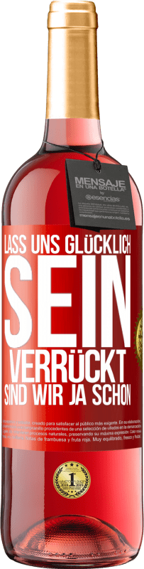 29,95 € Kostenloser Versand | Roséwein ROSÉ Ausgabe Lass uns glücklich sein, verrückt sind wir ja schon Rote Markierung. Anpassbares Etikett Junger Wein Ernte 2024 Tempranillo