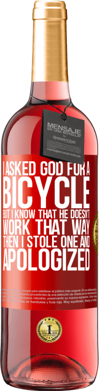 29,95 € Free Shipping | Rosé Wine ROSÉ Edition I asked God for a bicycle, but I know that He doesn't work that way. Then I stole one, and apologized Red Label. Customizable label Young wine Harvest 2023 Tempranillo