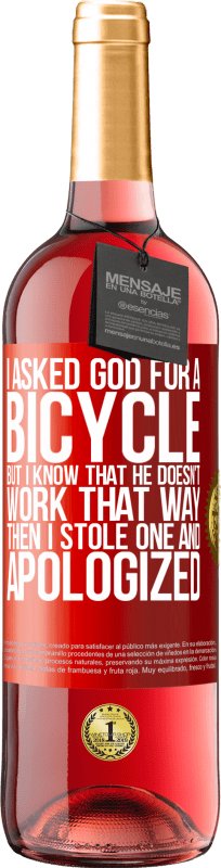 29,95 € Free Shipping | Rosé Wine ROSÉ Edition I asked God for a bicycle, but I know that He doesn't work that way. Then I stole one, and apologized Red Label. Customizable label Young wine Harvest 2024 Tempranillo