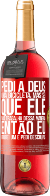 29,95 € Envio grátis | Vinho rosé Edição ROSÉ Pedi a Deus uma bicicleta, mas sei que Ele não trabalha dessa maneira. Então eu roubei um e pedi desculpas Etiqueta Vermelha. Etiqueta personalizável Vinho jovem Colheita 2024 Tempranillo