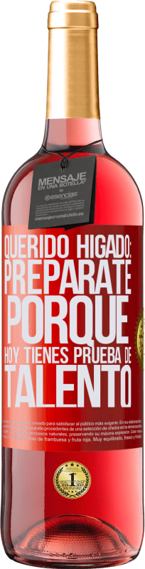 29,95 € Envío gratis | Vino Rosado Edición ROSÉ Querido hígado: prepárate porque hoy tienes prueba de talento Etiqueta Roja. Etiqueta personalizable Vino joven Cosecha 2024 Tempranillo