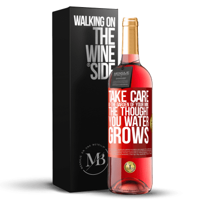 «Take care of the garden of your mind. The thought you water grows» ROSÉ Edition