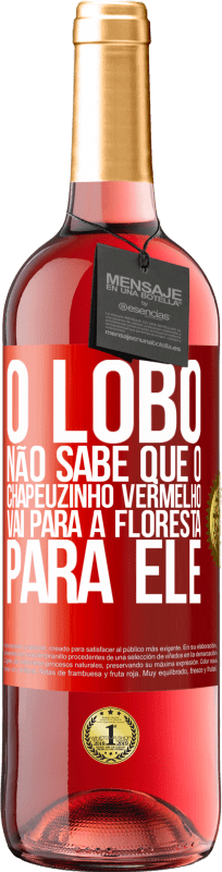 29,95 € Envio grátis | Vinho rosé Edição ROSÉ Ele não conhece o lobo que o chapeuzinho vermelho vai para a floresta para ele Etiqueta Vermelha. Etiqueta personalizável Vinho jovem Colheita 2024 Tempranillo