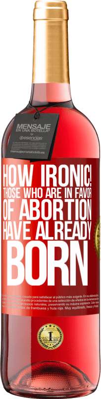 29,95 € Free Shipping | Rosé Wine ROSÉ Edition How ironic! Those who are in favor of abortion are already born Red Label. Customizable label Young wine Harvest 2023 Tempranillo