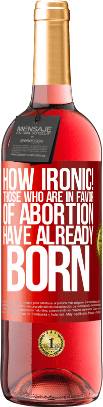 29,95 € Free Shipping | Rosé Wine ROSÉ Edition How ironic! Those who are in favor of abortion are already born Red Label. Customizable label Young wine Harvest 2024 Tempranillo