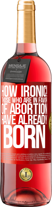 29,95 € Free Shipping | Rosé Wine ROSÉ Edition How ironic! Those who are in favor of abortion are already born Red Label. Customizable label Young wine Harvest 2025 Tempranillo
