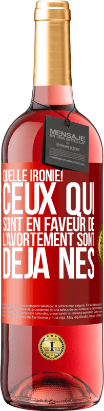 29,95 € Envoi gratuit | Vin rosé Édition ROSÉ Quelle ironie! Ceux qui sont en faveur de l'avortement sont déjà nés Étiquette Rouge. Étiquette personnalisable Vin jeune Récolte 2024 Tempranillo