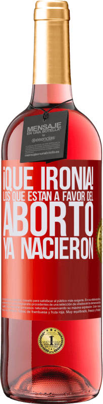 29,95 € Envío gratis | Vino Rosado Edición ROSÉ ¡Qué ironía! Los que están a favor del aborto ya nacieron Etiqueta Roja. Etiqueta personalizable Vino joven Cosecha 2024 Tempranillo