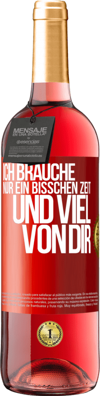 29,95 € Kostenloser Versand | Roséwein ROSÉ Ausgabe Ich brauche nur ein bisschen Zeit und viel von dir Rote Markierung. Anpassbares Etikett Junger Wein Ernte 2025 Tempranillo