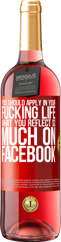 29,95 € Free Shipping | Rosé Wine ROSÉ Edition You should apply in your fucking life, what you reflect so much on Facebook Red Label. Customizable label Young wine Harvest 2022 Tempranillo