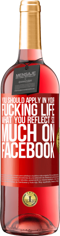 29,95 € Free Shipping | Rosé Wine ROSÉ Edition You should apply in your fucking life, what you reflect so much on Facebook Red Label. Customizable label Young wine Harvest 2023 Tempranillo