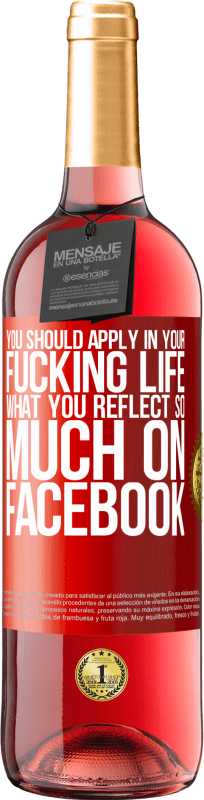 29,95 € Free Shipping | Rosé Wine ROSÉ Edition You should apply in your fucking life, what you reflect so much on Facebook Red Label. Customizable label Young wine Harvest 2024 Tempranillo