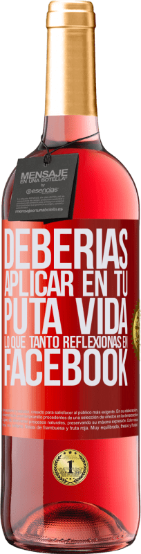 29,95 € Envío gratis | Vino Rosado Edición ROSÉ Deberías aplicar en tu puta vida, lo que tanto reflexionas en Facebook Etiqueta Roja. Etiqueta personalizable Vino joven Cosecha 2024 Tempranillo