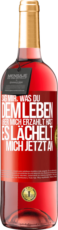 29,95 € Kostenloser Versand | Roséwein ROSÉ Ausgabe Sag mir, was du dem Leben über mich erzählt hast, es lächelt mich jetzt an Rote Markierung. Anpassbares Etikett Junger Wein Ernte 2024 Tempranillo