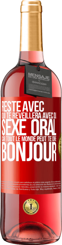 29,95 € Envoi gratuit | Vin rosé Édition ROSÉ Reste avec qui te réveillera avec du sexe oral, car tout le monde peut te dire bonjour Étiquette Rouge. Étiquette personnalisable Vin jeune Récolte 2024 Tempranillo