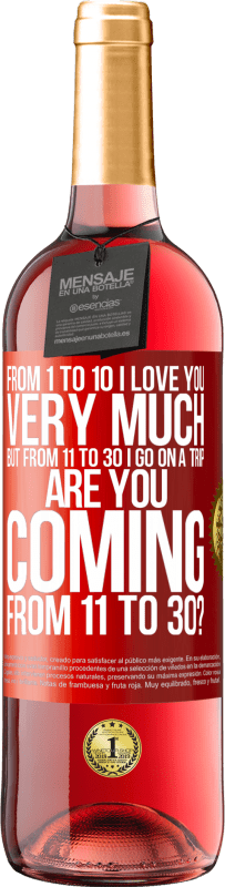 29,95 € Free Shipping | Rosé Wine ROSÉ Edition From 1 to 10 I love you very much. But from 11 to 30 I go on a trip. Are you coming from 11 to 30? Red Label. Customizable label Young wine Harvest 2023 Tempranillo