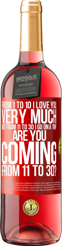 29,95 € Free Shipping | Rosé Wine ROSÉ Edition From 1 to 10 I love you very much. But from 11 to 30 I go on a trip. Are you coming from 11 to 30? Red Label. Customizable label Young wine Harvest 2024 Tempranillo