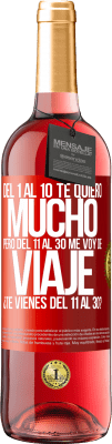 29,95 € Envío gratis | Vino Rosado Edición ROSÉ Del 1 al 10 te quiero mucho. Pero del 11 al 30 me voy de viaje. ¿Te vienes del 11 al 30? Etiqueta Roja. Etiqueta personalizable Vino joven Cosecha 2025 Tempranillo