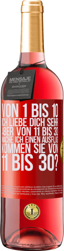 29,95 € Kostenloser Versand | Roséwein ROSÉ Ausgabe Von 1 bis 10 Ich liebe dich sehr. Aber von 11 bis 30 mache ich einen Ausflug. Kommen Sie von 11 bis 30? Rote Markierung. Anpassbares Etikett Junger Wein Ernte 2024 Tempranillo