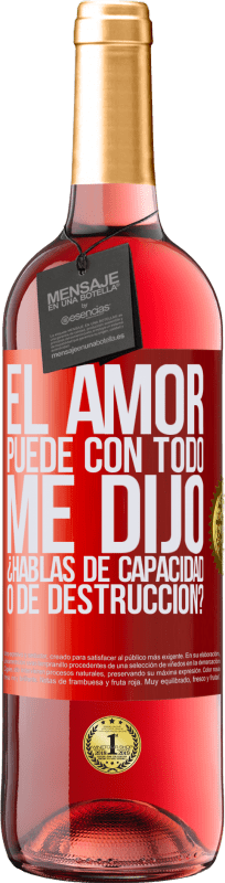 29,95 € Envío gratis | Vino Rosado Edición ROSÉ El amor puede con todo, me dijo. ¿Hablas de capacidad o de destrucción? Etiqueta Roja. Etiqueta personalizable Vino joven Cosecha 2024 Tempranillo