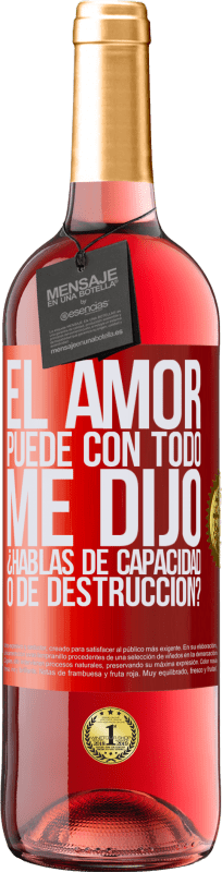 29,95 € Envío gratis | Vino Rosado Edición ROSÉ El amor puede con todo, me dijo. ¿Hablas de capacidad o de destrucción? Etiqueta Roja. Etiqueta personalizable Vino joven Cosecha 2025 Tempranillo