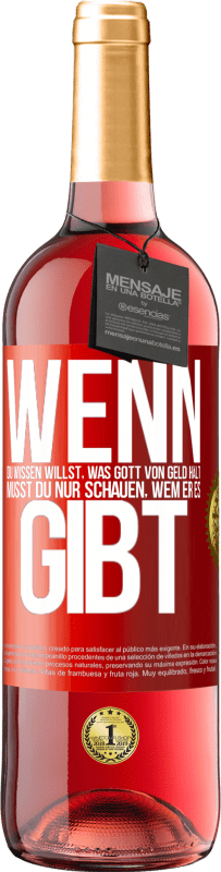 29,95 € Kostenloser Versand | Roséwein ROSÉ Ausgabe Wenn du wissen willst, was Gott von Geld hält, musst du nur schauen, wem er es gibt Rote Markierung. Anpassbares Etikett Junger Wein Ernte 2024 Tempranillo