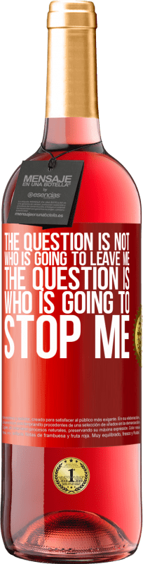 29,95 € Free Shipping | Rosé Wine ROSÉ Edition The question is not who is going to leave me. The question is who is going to stop me Red Label. Customizable label Young wine Harvest 2024 Tempranillo