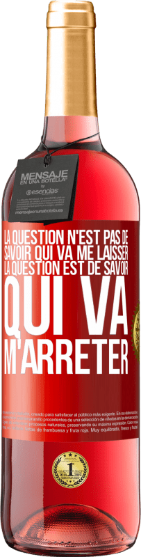 29,95 € Envoi gratuit | Vin rosé Édition ROSÉ La question n'est pas de savoir qui va me laisser. La question est de savoir qui va m'arrêter Étiquette Rouge. Étiquette personnalisable Vin jeune Récolte 2024 Tempranillo