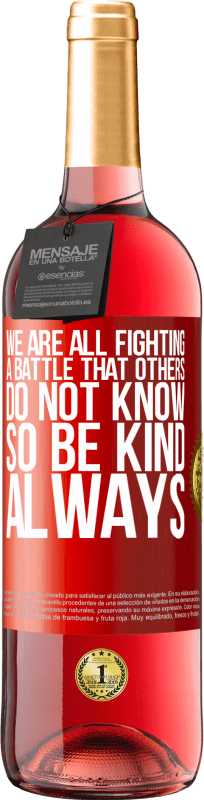 29,95 € Free Shipping | Rosé Wine ROSÉ Edition We are all fighting a battle that others do not know. So be kind, always Red Label. Customizable label Young wine Harvest 2023 Tempranillo