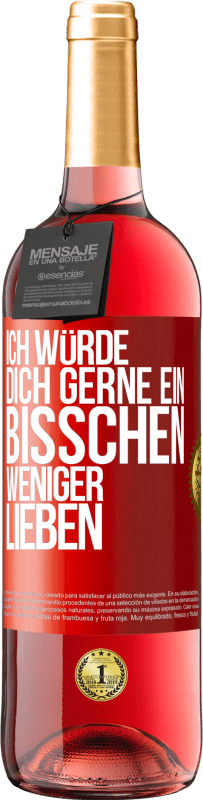 29,95 € Kostenloser Versand | Roséwein ROSÉ Ausgabe Ich würde dich gerne ein bisschen weniger lieben Rote Markierung. Anpassbares Etikett Junger Wein Ernte 2024 Tempranillo