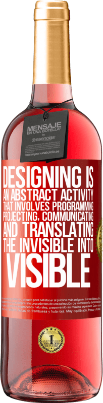 29,95 € Free Shipping | Rosé Wine ROSÉ Edition Designing is an abstract activity that involves programming, projecting, communicating ... and translating the invisible Red Label. Customizable label Young wine Harvest 2023 Tempranillo