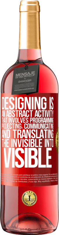 29,95 € Free Shipping | Rosé Wine ROSÉ Edition Designing is an abstract activity that involves programming, projecting, communicating ... and translating the invisible Red Label. Customizable label Young wine Harvest 2024 Tempranillo