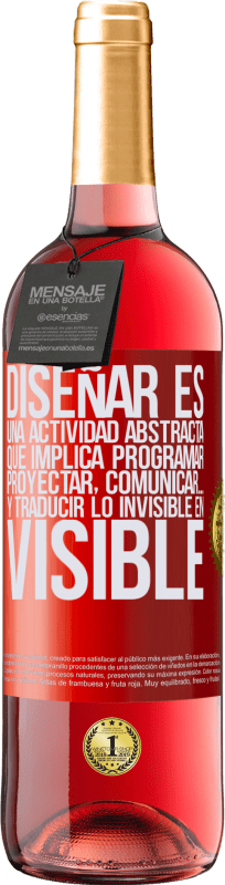 29,95 € Envío gratis | Vino Rosado Edición ROSÉ Diseñar es una actividad abstracta que implica programar, proyectar, comunicar… y traducir lo invisible en visible Etiqueta Roja. Etiqueta personalizable Vino joven Cosecha 2024 Tempranillo