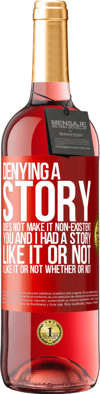 29,95 € Free Shipping | Rosé Wine ROSÉ Edition Denying a story does not make it non-existent. You and I had a story. Like it or not. I like it or not. Whether or not Red Label. Customizable label Young wine Harvest 2024 Tempranillo