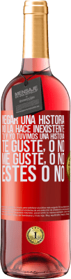 29,95 € Envío gratis | Vino Rosado Edición ROSÉ Negar una historia no la hace inexistente. Tú y yo tuvimos una historia. Te guste, o no. Me guste, o no. Estés o no Etiqueta Roja. Etiqueta personalizable Vino joven Cosecha 2024 Tempranillo