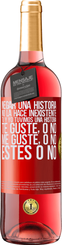 29,95 € Envío gratis | Vino Rosado Edición ROSÉ Negar una historia no la hace inexistente. Tú y yo tuvimos una historia. Te guste, o no. Me guste, o no. Estés o no Etiqueta Roja. Etiqueta personalizable Vino joven Cosecha 2025 Tempranillo