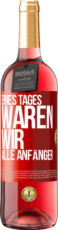 29,95 € Kostenloser Versand | Roséwein ROSÉ Ausgabe Eines Tages waren wir alle Anfänger Rote Markierung. Anpassbares Etikett Junger Wein Ernte 2025 Tempranillo