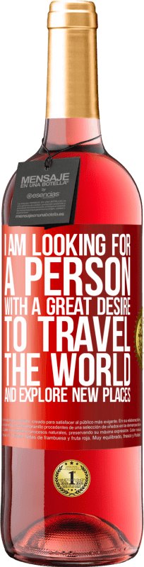 29,95 € Free Shipping | Rosé Wine ROSÉ Edition I am looking for a person with a great desire to travel the world and explore new places Red Label. Customizable label Young wine Harvest 2024 Tempranillo