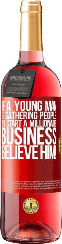 29,95 € Free Shipping | Rosé Wine ROSÉ Edition If a young man is gathering people to start a millionaire business, believe him! Red Label. Customizable label Young wine Harvest 2024 Tempranillo