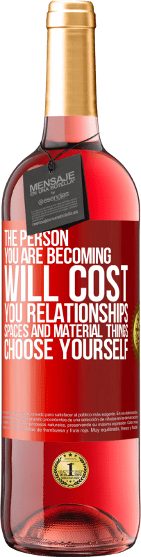 29,95 € Free Shipping | Rosé Wine ROSÉ Edition The person you are becoming will cost you relationships, spaces and material things. Choose yourself Red Label. Customizable label Young wine Harvest 2023 Tempranillo