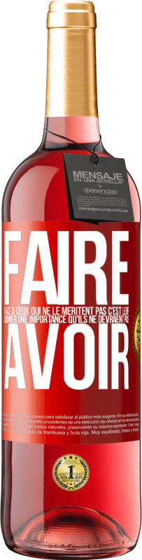 29,95 € Envoi gratuit | Vin rosé Édition ROSÉ Faire face à ceux qui ne le méritent pas c'est leur donner une importance qu'ils ne devraient pas avoir Étiquette Rouge. Étiquette personnalisable Vin jeune Récolte 2024 Tempranillo