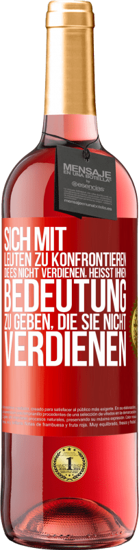 29,95 € Kostenloser Versand | Roséwein ROSÉ Ausgabe Sich mit Leuten zu konfrontieren, die es nicht verdienen, heißt ihnen Bedeutung zu geben, die sie nicht verdienen Rote Markierung. Anpassbares Etikett Junger Wein Ernte 2024 Tempranillo