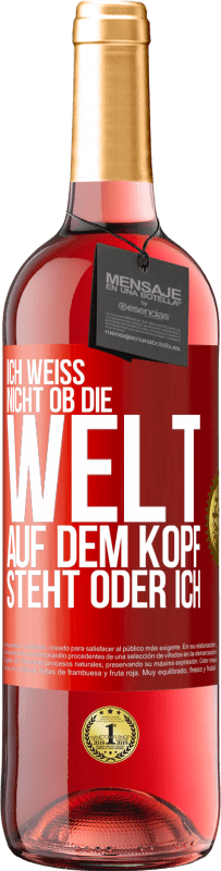 29,95 € Kostenloser Versand | Roséwein ROSÉ Ausgabe Ich weiß nicht, ob die Welt auf dem Kopf steht oder ich Rote Markierung. Anpassbares Etikett Junger Wein Ernte 2025 Tempranillo
